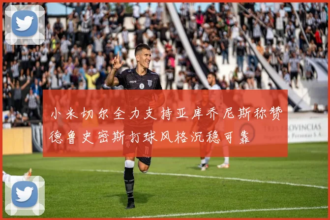 小米切尔全力支持亚库乔尼斯称赞德鲁史密斯打球风格沉稳可靠